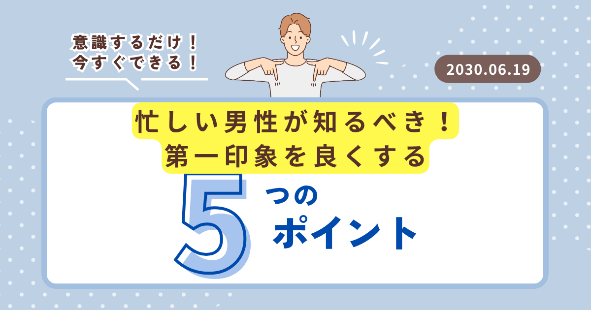 忙しい男性が知るべき！第一印象を良くする５つのポイント